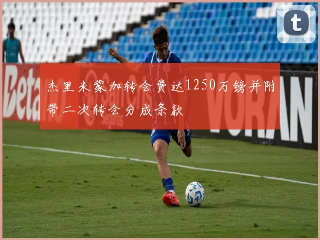 杰里米蒙加转会费达1250万镑并附带二次转会分成条款