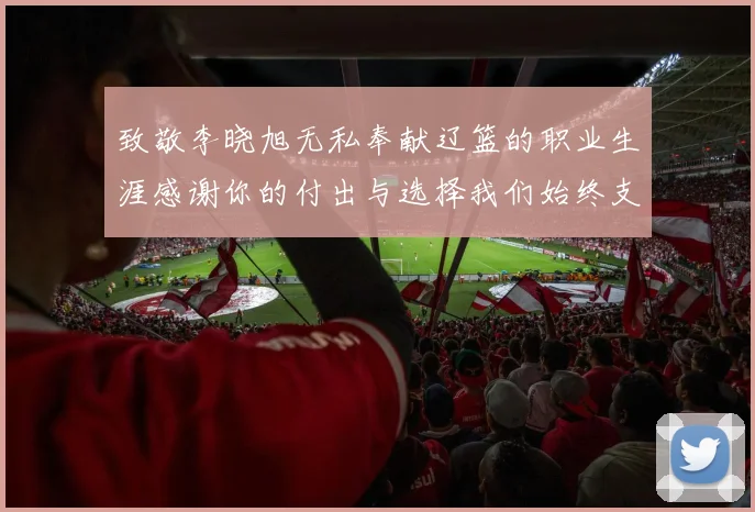 致敬李晓旭无私奉献辽篮的职业生涯感谢你的付出与选择我们始终支持你